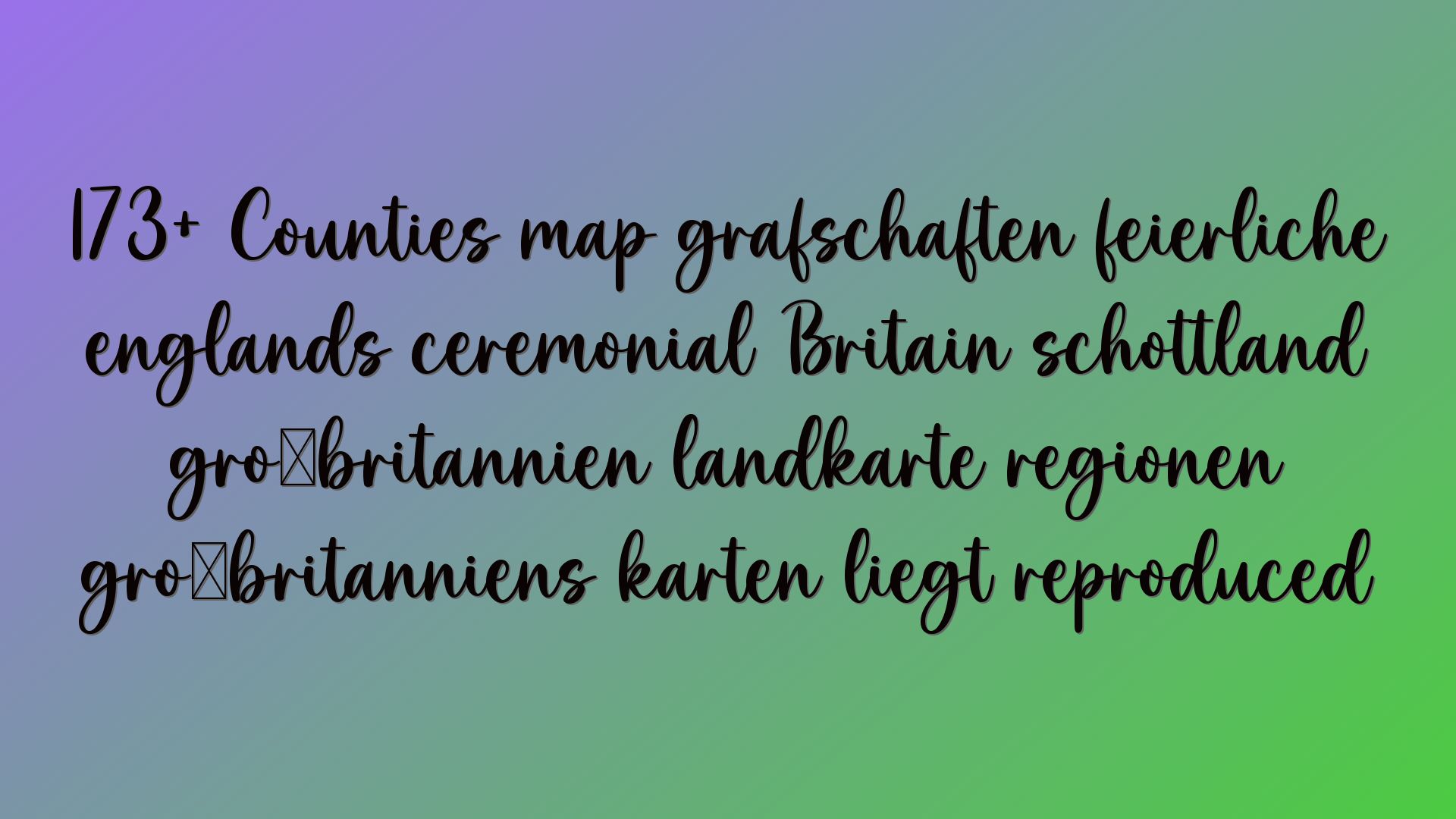 173+ Counties map grafschaften feierliche englands ceremonial Britain schottland großbritannien landkarte regionen großbritanniens karten liegt reproduced