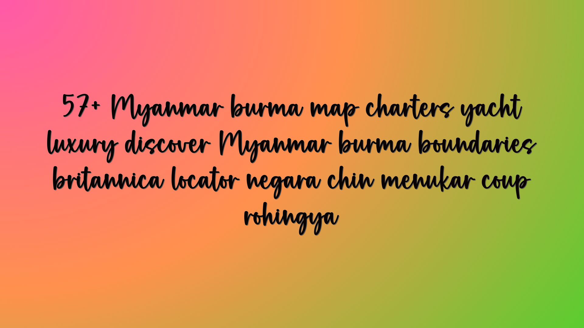 57+ Myanmar burma map charters yacht luxury discover Myanmar burma boundaries britannica locator negara chin menukar coup rohingya