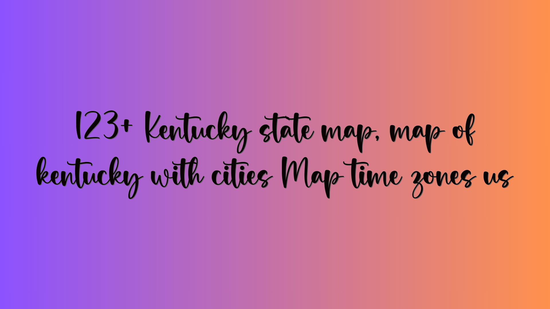 123+ Kentucky state map, map of kentucky with cities Map time zones us